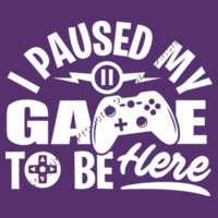 i paused my game to be here - Sew N Stitches DryBlend ® 50 Cotton/50 Poly T Shirt Design