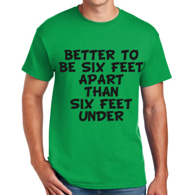 BETTER TO BE SIX FEET APART THAN SIX FEET UNDER - DryBlend ® 50 Cotton/50 Poly T Shirt  Thumbnail