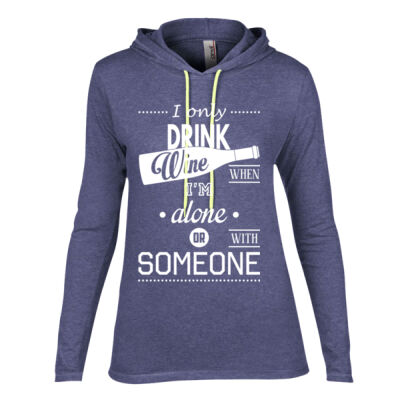I ONLY DRINK WINE ALONE OR WITH SOMEONE - Anvil - Women’s Lightweight Hooded Long Sleeve T-Shirt - 887L Thumbnail