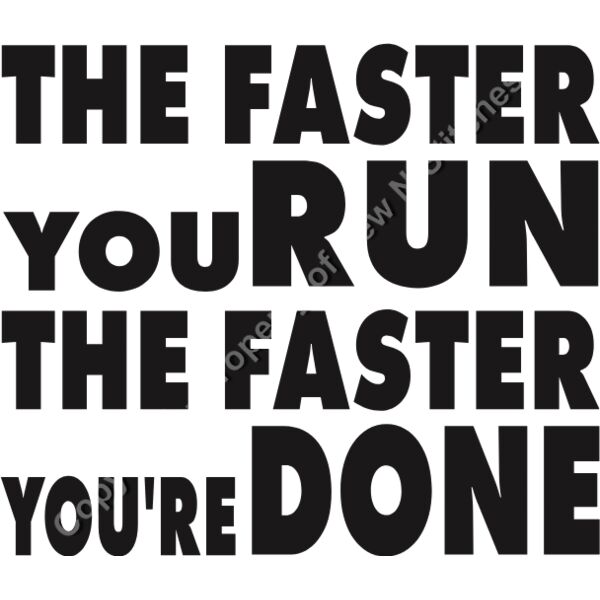 THE FASTER YOU RUN THE FASTER YOU ARE DONE Thumbnail