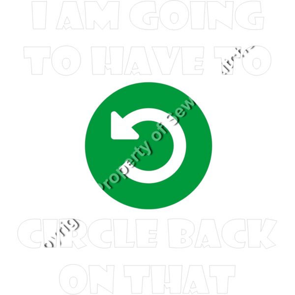 I AM GOING TO HAVE TO CIRCLE BACK WHITE LETTERS Thumbnail