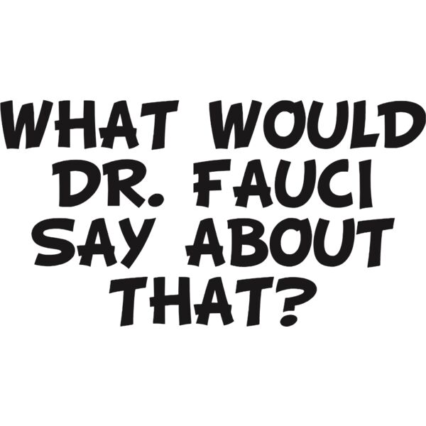 WHAT WOULD DR FAUCI SAY ABOUT THAT? Thumbnail