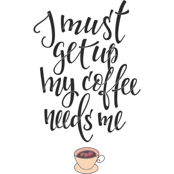 I MUST GET UP MY COFFEE NEEDS ME Thumbnail