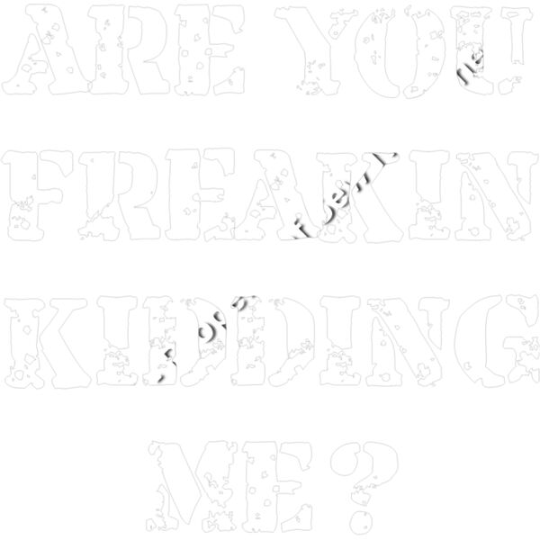 ARE YOU FREAKIN' KIDDING ME Thumbnail