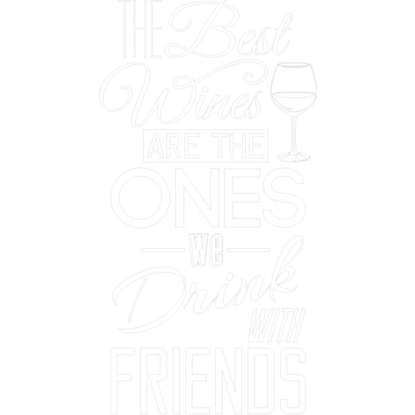 THE BEST WINES ARE THE ONES WE DRINK WITH FRIENDS WHITE Thumbnail